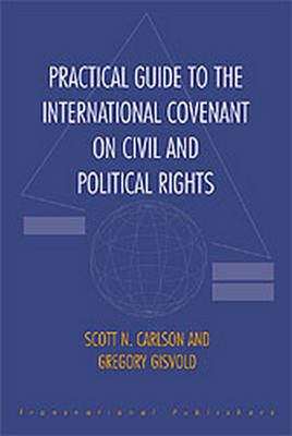 Practical Guide to the International Covenant on Civil and Political Rights - Scott Carlson, Gregory Gisvold