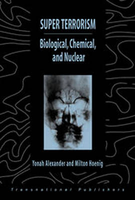 Super Terrorism: Biological, Chemical, and Nuclear - Yonah Alexander, Milton Hoenig
