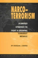 Narco Terrorism: A Unified Strategy to Fight a Growing Terrorist Menace - Douglas Davids