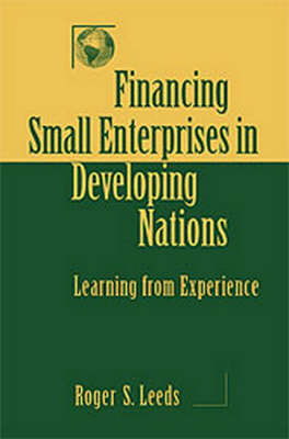 Financing Small Enterprises in Developing Nations: Learning from Experience - Roger Leeds