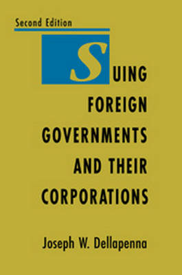 Suing Foreign Governments and Their Corporations, 2nd Edition - Joseph Dellapenna
