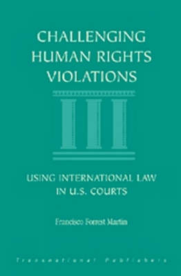 Challenging Human Rights Violations: Using International Law in U.S. Courts - Francisco Martin