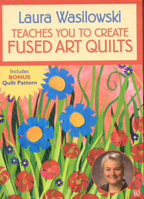 Laura Wasilowski Teaches Your to Create Fused Art Quilts - Laura Wasilowski