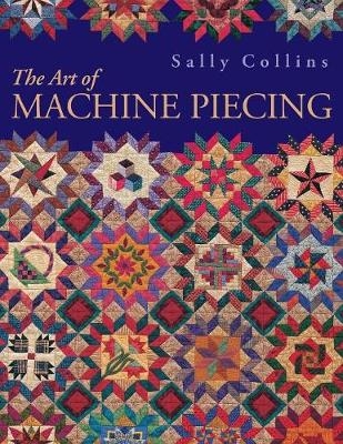 The Art of Machine Piecing - Sally Collins
