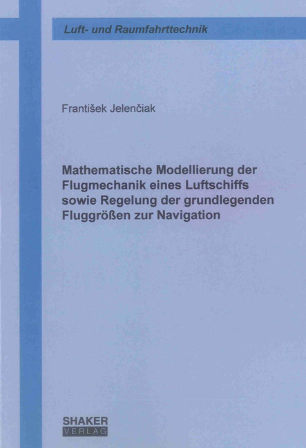 Mathematische Modellierung der Flugmechanik eines Luftschiffs sowie Regelung der grundlegenden Fluggrößen zur Navigation - Frantisek Jelenciak