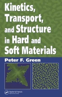 Kinetics, Transport, and Structure in Hard and Soft Materials - Peter F. Green