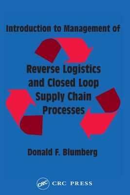 Introduction to Management of Reverse Logistics and Closed Loop Supply Chain Processes - Donald F. Blumberg
