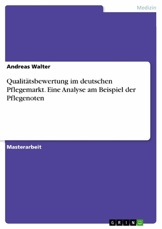 Qualitätsbewertung im deutschen Pflegemarkt. Eine Analyse am Beispiel der Pflegenoten