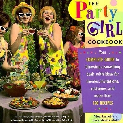 The Party Girl Cookbook - Lara Morris Starr, Nina Lesowitz