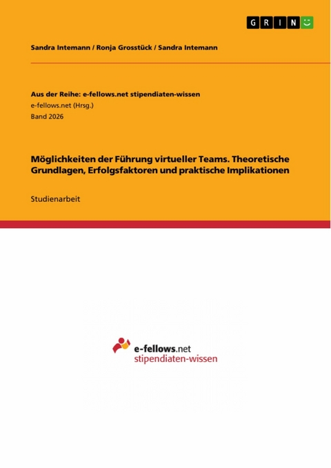 M&ouml;glichkeiten der F&uuml;hrung virtueller Teams. Theoretische Grundlagen, Erfolgsfaktoren und praktische Implikationen - Sandra Intemann, Ronja Grosst&uuml;ck