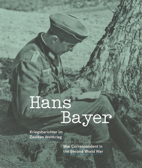 Hans Bayer : Kriegsberichter im Zweiten Weltkrieg ; [ein Begleitkatalog zur gleichnamigen Ausstellung] - 