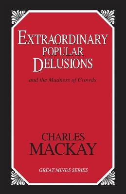 Extraordinary Popular Delusions - Charles Mackay