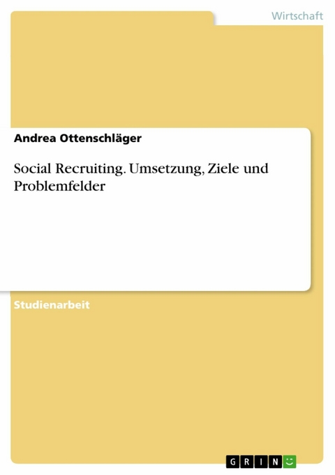 Social Recruiting. Umsetzung, Ziele und Problemfelder -  Andrea Ottenschl&auml;ger