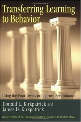 Transferring Learning to Behaviour; Using the Four Levels to Improve Performance -  Kirkpatrick