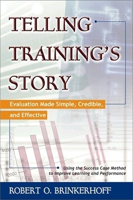 Telling Training's Story: Evaluation Made Simple, Credible, and Effective - Robert Brinkerhoff