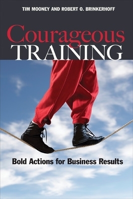 Courageous Training: Bold Actions for Business Results - Tim Mooney, Robert Brinkerhoff