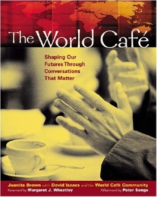 The World Cafe: Shaping Our Futures Through Conversations That Matter - Juanita Brown, David Isaacs