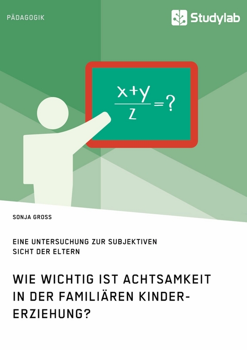Wie wichtig ist Achtsamkeit in der famili&auml;ren Kindererziehung? Eine Untersuchung zur subjektiven Sicht der Eltern -  Sonja Gross