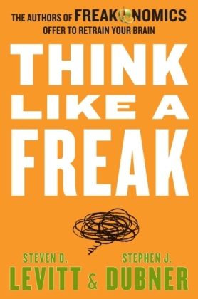 Think Like a Freak - Steven D Levitt, Stephen J Dubner