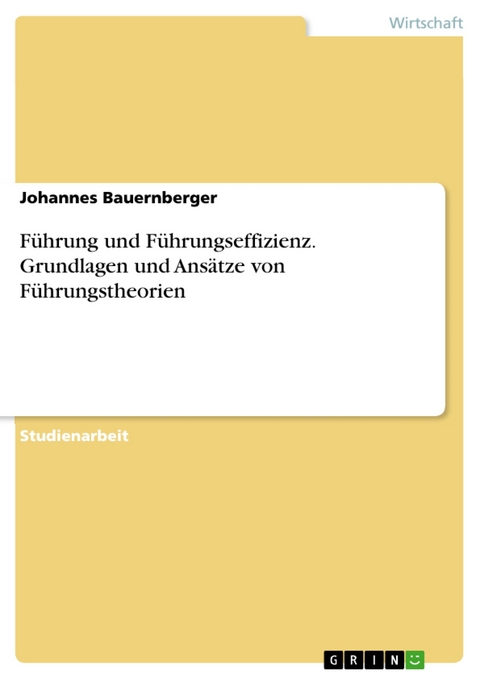 F&uuml;hrung und F&uuml;hrungseffizienz. Grundlagen und Ans&auml;tze von F&uuml;hrungstheorien - Johannes Bauernberger