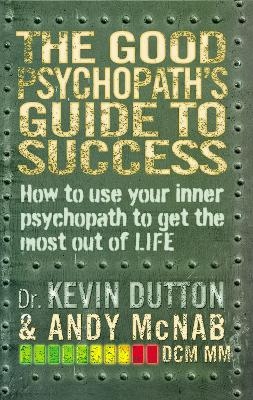 The Good Psychopath's Guide to Success - Andy McNab, Professor Kevin Dutton