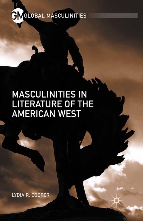 Masculinities in Literature of the American West - Lydia R. Cooper