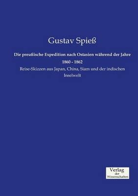 Die preu&szlig;ische Expedition nach Ostasien w&auml;hrend der Jahre 1860-1862 - Gustav Spie&szlig;
