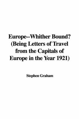Europe--Whither Bound? (Being Letters of Travel from the Capitals of Europe in the Year 1921)