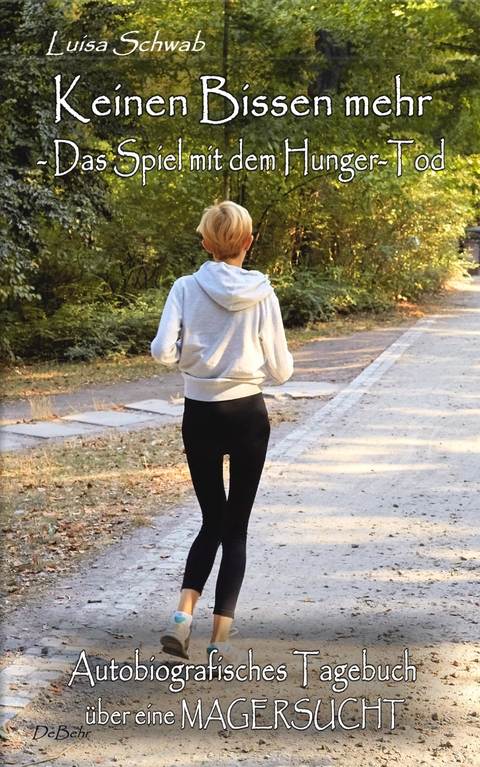 Keinen Bissen mehr - Das Spiel mit dem Hunger-Tod - Autobiografisches Tagebuch &uuml;ber eine Magersucht -  Luisa Schwab