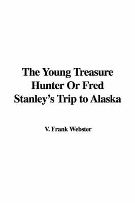 The Young Treasure Hunter or Fred Stanley's Trip to Alaska