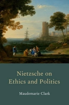 Nietzsche on Ethics and Politics - Maudemarie Clark