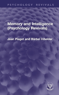 Memory and Intelligence (Psychology Revivals) - Jean Piaget, Bärbel Inhelder