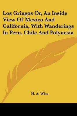 Los Gringos Or, An Inside View Of Mexico And California, With Wanderings In Peru, Chile And Polynesia