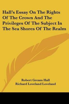 Hall's Essay On The Rights Of The Crown And The Privileges Of The Subject In The Sea Shores Of The Realm