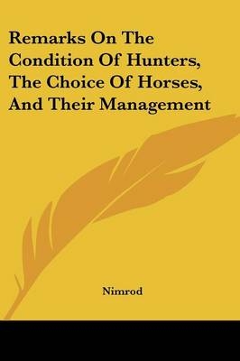 Remarks On The Condition Of Hunters, The Choice Of Horses, And Their Management