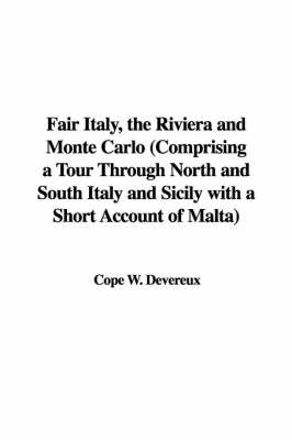 Fair Italy, the Riviera and Monte Carlo (Comprising a Tour Through North and South Italy and Sicily with a Short Account of Malta)