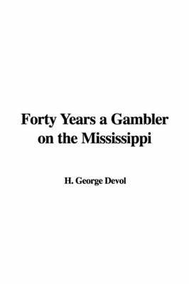 Forty Years a Gambler on the Mississippi - H George Devol