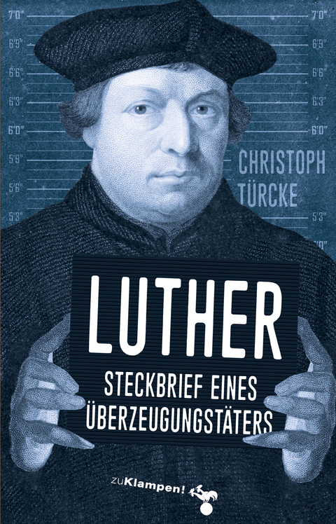 Luther &ndash; Steckbrief eines &Uuml;berzeugungst&auml;ters - Christoph T&uuml;rcke