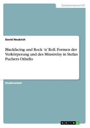 Blackfacing und Rock 'n' Roll. Formen der Verk&Atilde;&para;rperung und des Minstrelsy in Stefan Puchers Othello - David Neukirch