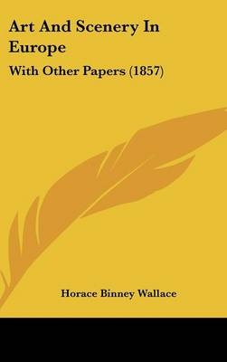 Art and Scenery in Europe - Horace Binney Wallace