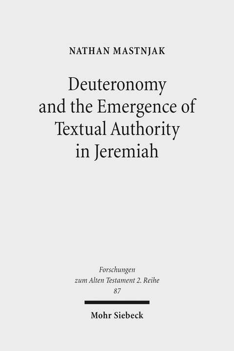 Deuteronomy and the Emergence of Textual Authority in Jeremiah -  Nathan Mastnjak