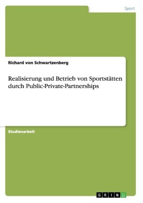 Realisierung und Betrieb von Sportst&Atilde;&curren;tten durch Public-Private-Partnerships - Richard von Schwartzenberg