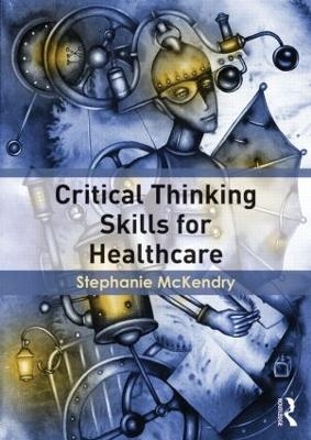 Critical Thinking Skills for Healthcare - Stephanie McKendry