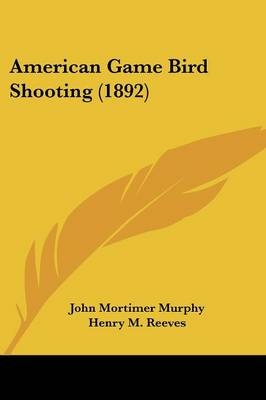 American Game Bird Shooting (1892) - John Mortimer Murphy