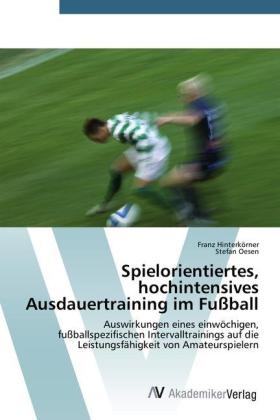 Spielorientiertes, hochintensives Ausdauertraining im Fu&szlig;ball - Franz Hinterk&ouml;rner, Stefan Oesen