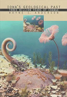 Iowa's Geological Past -  Wayne I. Anderson