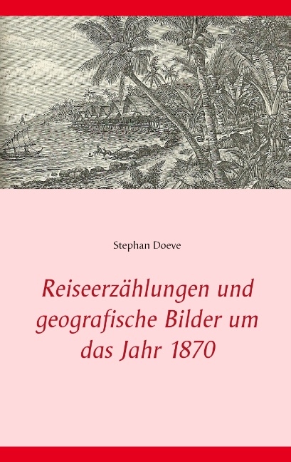 Reiseerz&auml;hlungen und geografische Bilder um das Jahr 1870