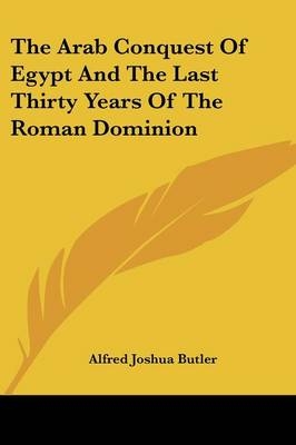 The Arab Conquest Of Egypt And The Last Thirty Years Of The Roman Dominion