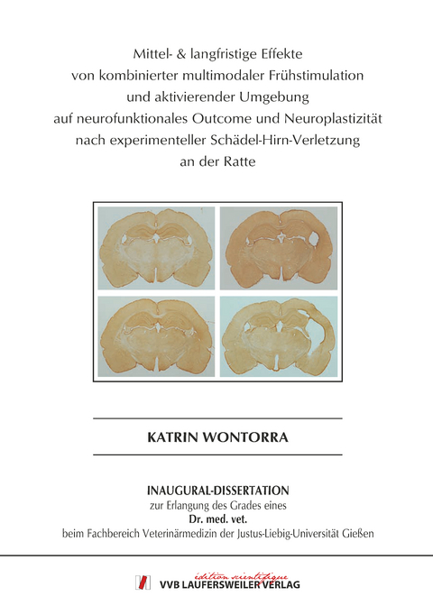 Mittel- & langfristige Effekte von kombinierter multimodaler Fr&uuml;hstimulation und aktivierender Umgebung auf neurofunktionales Outcome und Neuroplastizit&auml;t nach experimenteller Sch&auml;del-Hirn-Verletzung an der Ratte - Katrin Wontorra