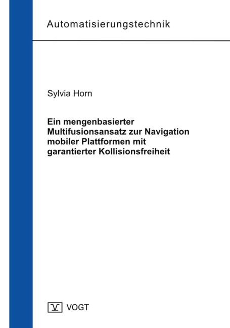 Ein mengenbasierter Multifusionsansatz zur Navigation mobiler Plattformen mit garantierter Kollisionsfreiheit - Sylvia Horn